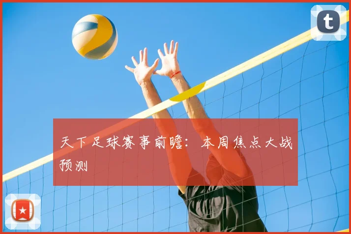 天下足球赛事前瞻：本周焦点大战预测