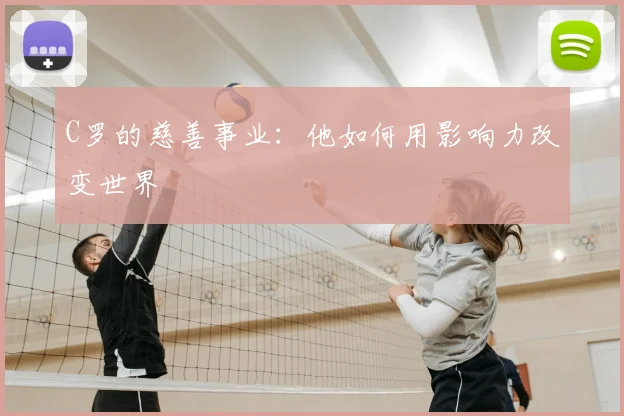 C罗的慈善事业：他如何用影响力改变世界