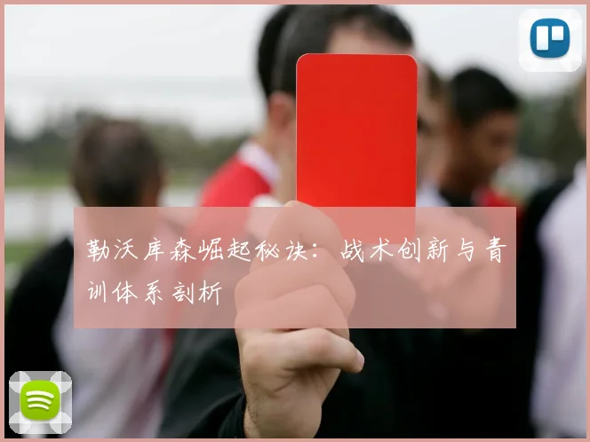勒沃库森崛起秘诀：战术创新与青训体系剖析