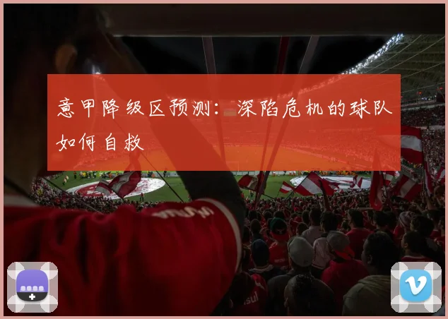 意甲降级区预测：深陷危机的球队如何自救